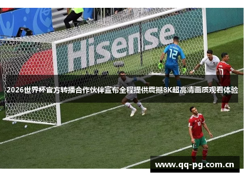 2026世界杯官方转播合作伙伴宣布全程提供震撼8K超高清画质观看体验