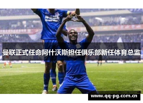 曼联正式任命阿什沃斯担任俱乐部新任体育总监
